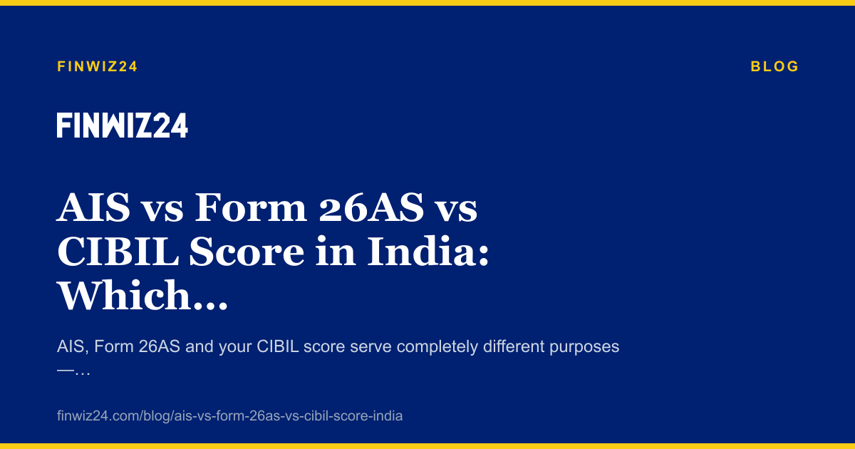 AIS vs Form 26AS vs CIBIL Score in India: Which Document Do You Actually Need