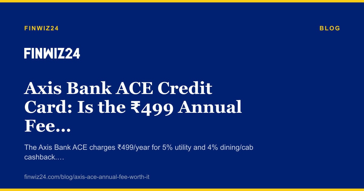 Axis Bank ACE Credit Card: Is the ₹499 Annual Fee Worth It?