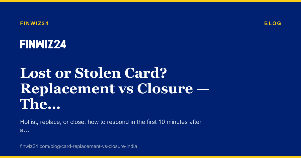 Lost or Stolen Card? Replacement vs Closure — The Right Steps cover image