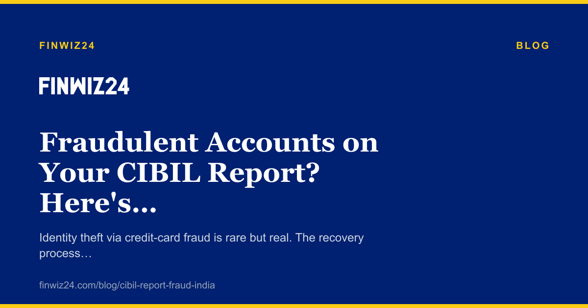 Fraudulent Accounts on Your CIBIL Report? Here's What to Do cover image
