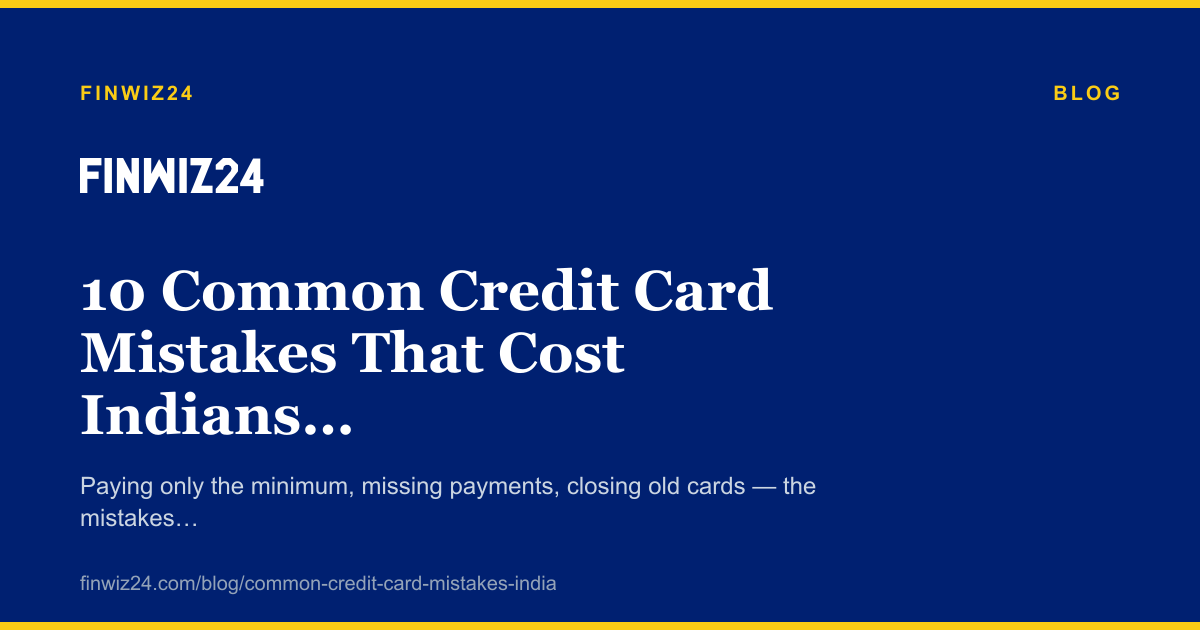 10 Common Credit Card Mistakes That Cost Indians Real Money cover image