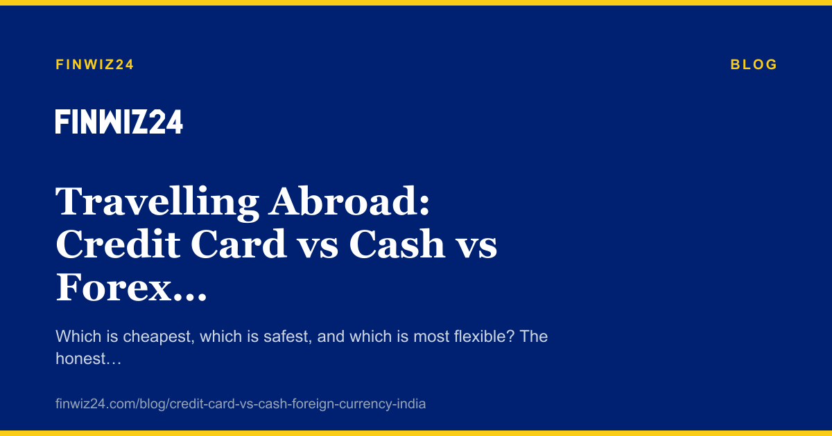 Travelling Abroad: Credit Card vs Cash vs Forex Card cover image