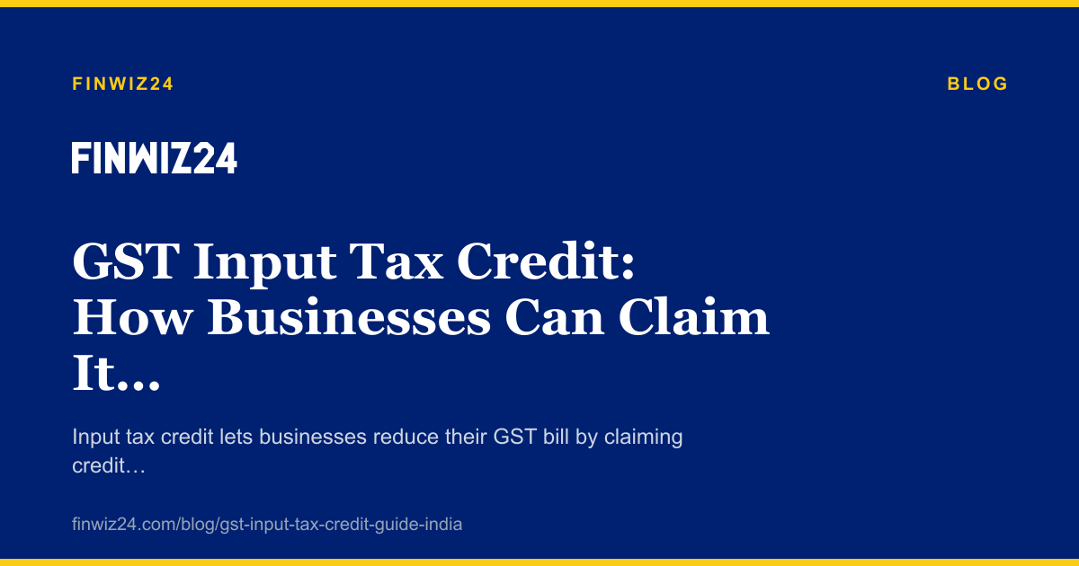 GST Input Tax Credit: How Businesses Can Claim It Correctly