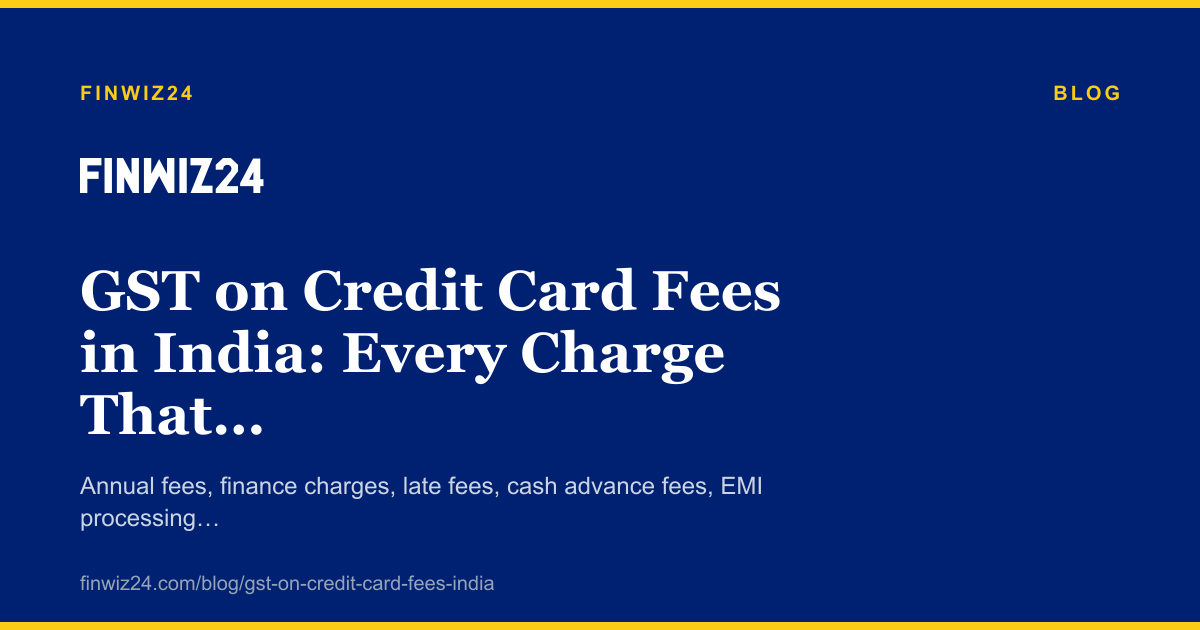 GST on Credit Card Fees in India: Every Charge That Has It, and Which Don't cover image