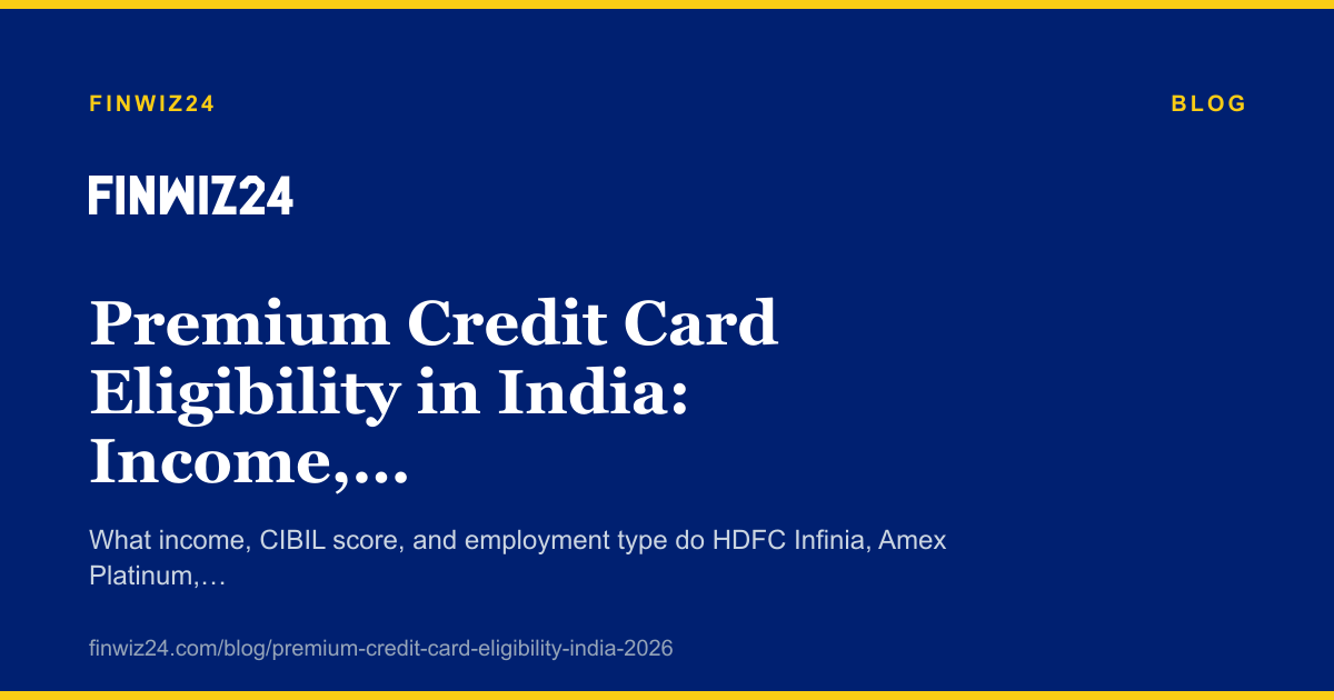 Premium Credit Card Eligibility in India: Income, Credit Score & Employment Requirements for 2026 cover image