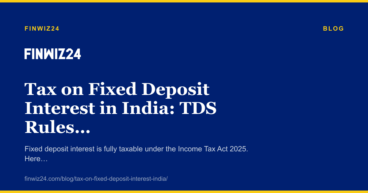 Tax on Fixed Deposit Interest in India: TDS Rules and Slabs