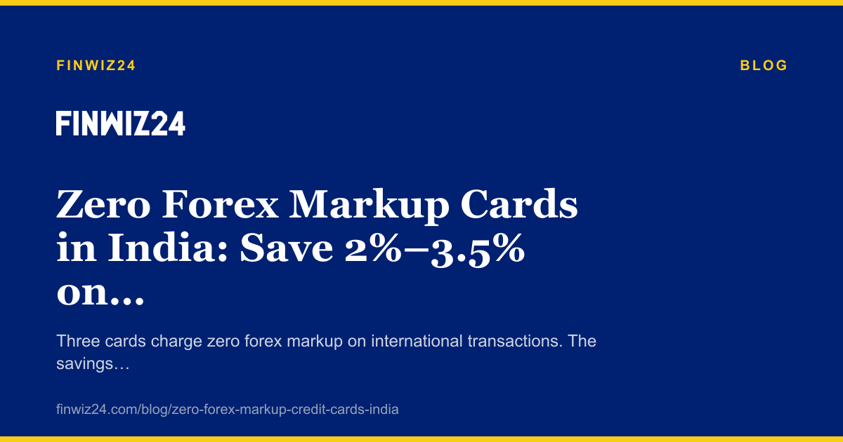 Zero Forex Markup Cards in India: Save 2%–3.5% on Every International Spend cover image
